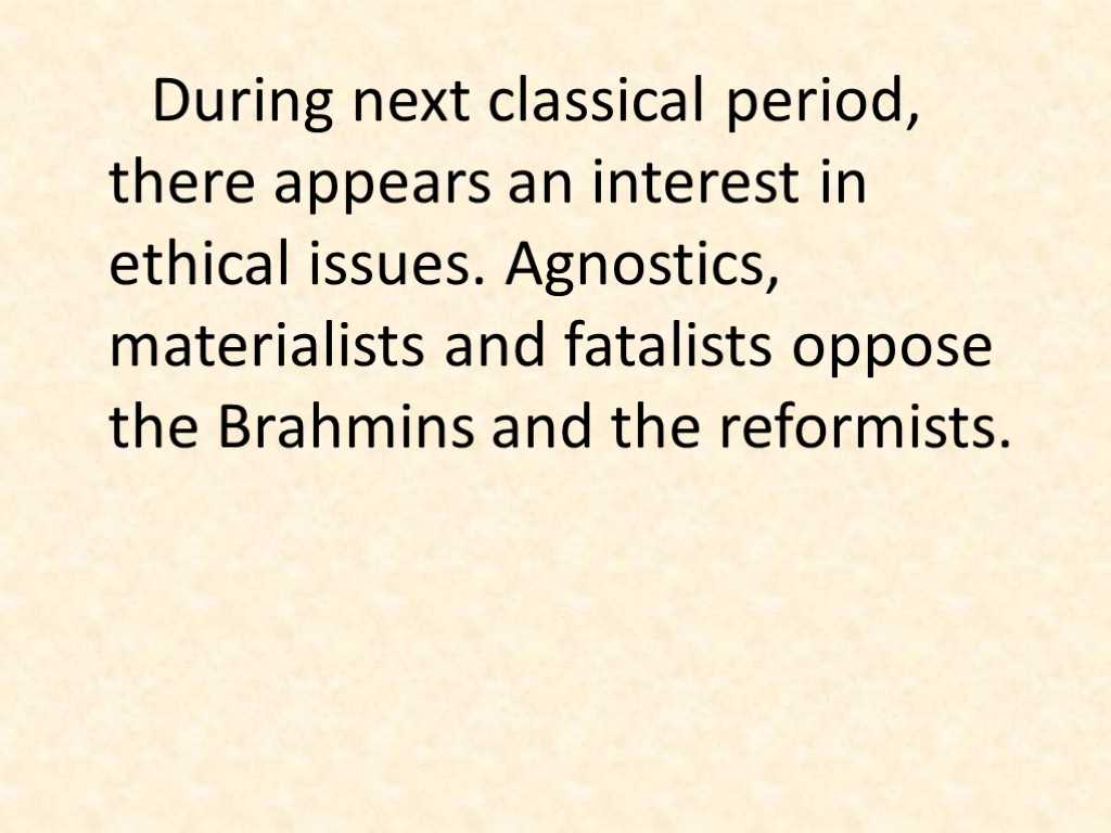 During next classical period, there appears an interest in ethical issues. Agnostics, materialists and